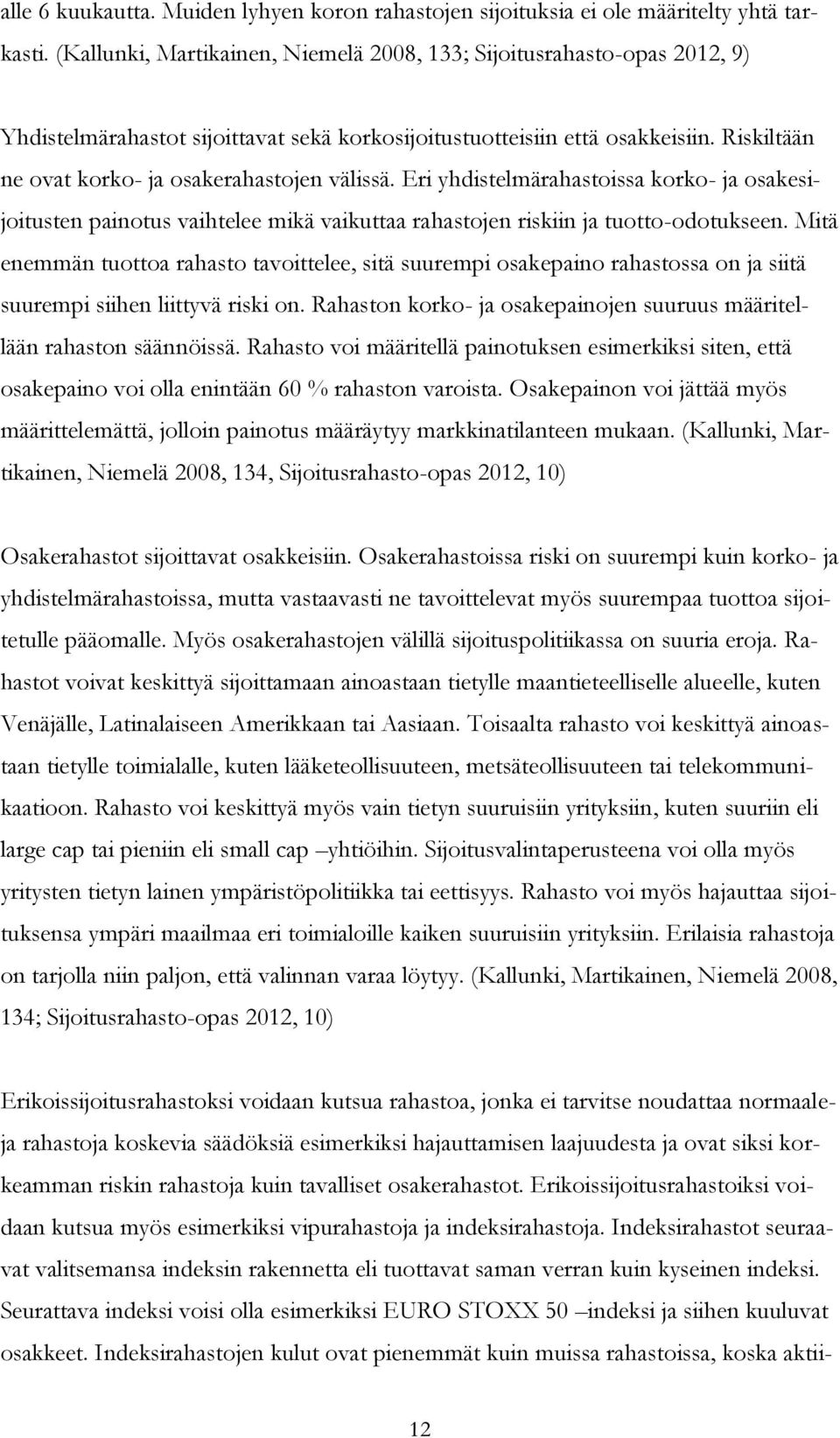 Riskiltään ne ovat korko- ja osakerahastojen välissä. Eri yhdistelmärahastoissa korko- ja osakesijoitusten painotus vaihtelee mikä vaikuttaa rahastojen riskiin ja tuotto-odotukseen.