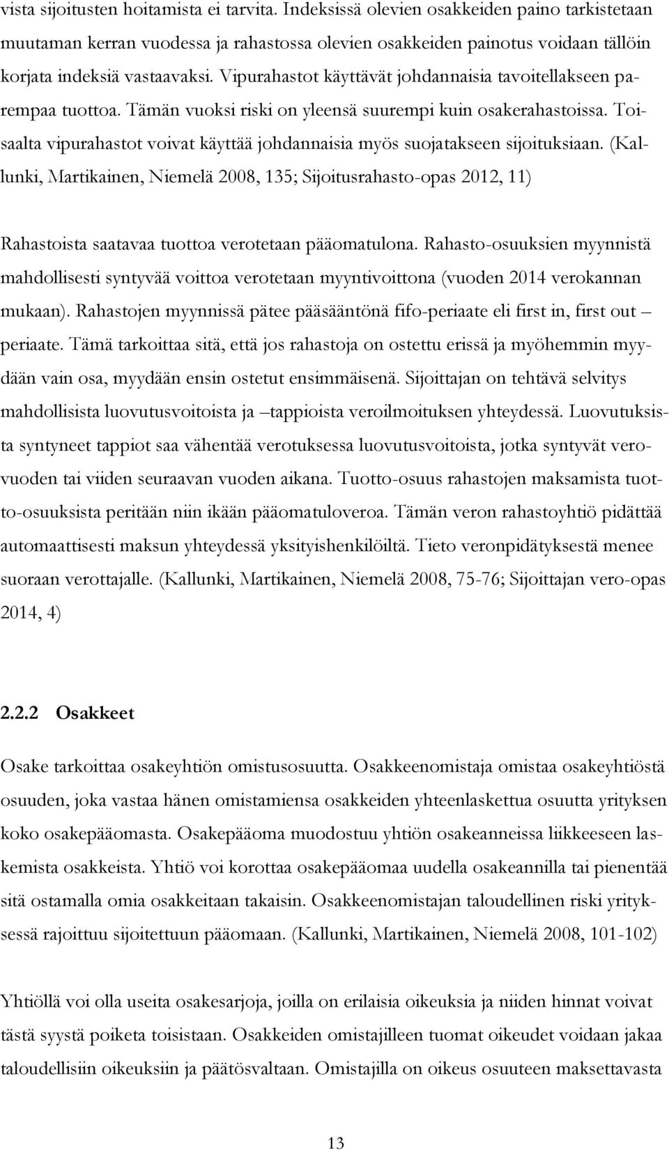 Vipurahastot käyttävät johdannaisia tavoitellakseen parempaa tuottoa. Tämän vuoksi riski on yleensä suurempi kuin osakerahastoissa.
