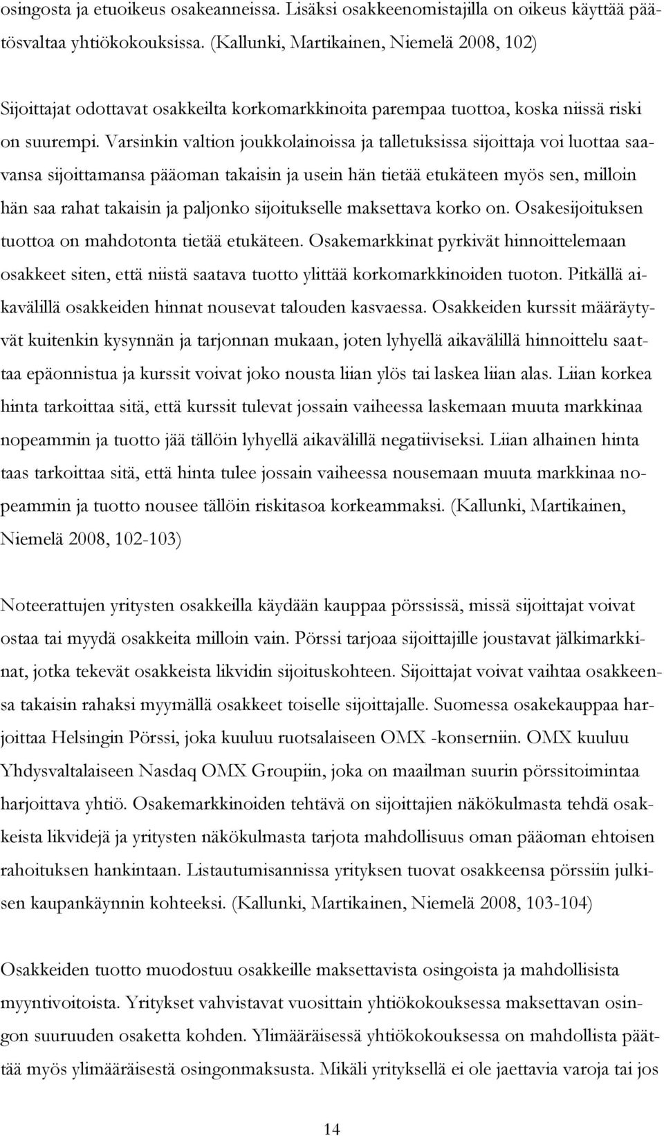 Varsinkin valtion joukkolainoissa ja talletuksissa sijoittaja voi luottaa saavansa sijoittamansa pääoman takaisin ja usein hän tietää etukäteen myös sen, milloin hän saa rahat takaisin ja paljonko