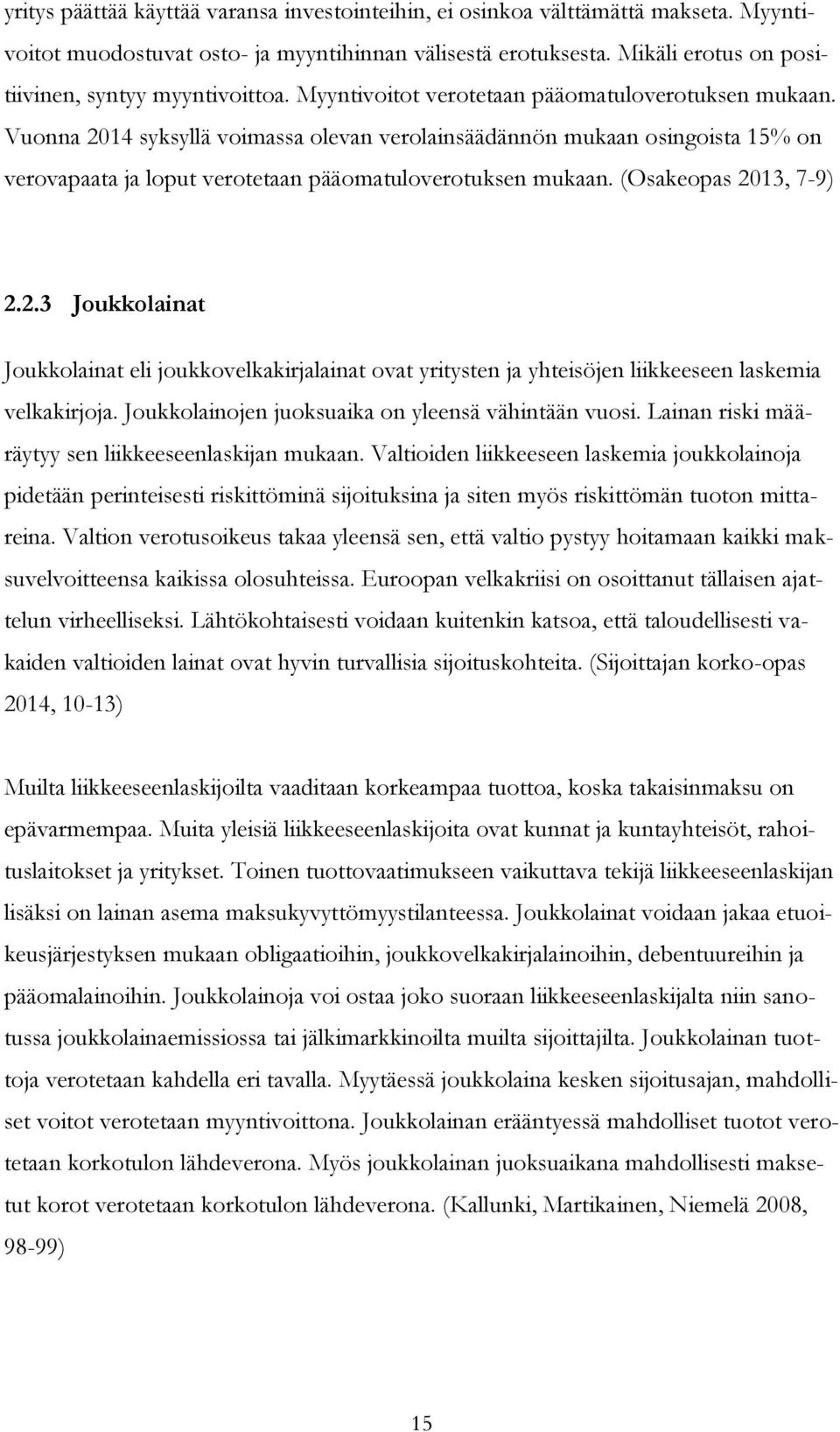 Vuonna 2014 syksyllä voimassa olevan verolainsäädännön mukaan osingoista 15% on verovapaata ja loput verotetaan pääomatuloverotuksen mukaan. (Osakeopas 2013, 7-9) 2.2.3 Joukkolainat Joukkolainat eli joukkovelkakirjalainat ovat yritysten ja yhteisöjen liikkeeseen laskemia velkakirjoja.