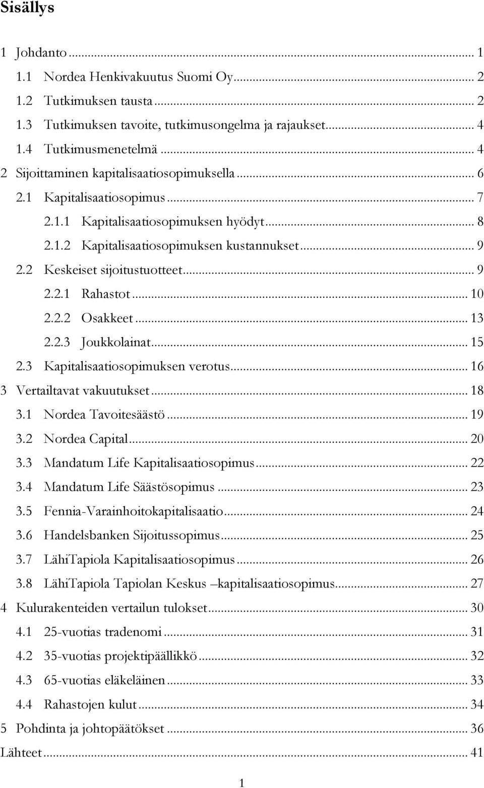 2 Keskeiset sijoitustuotteet... 9 2.2.1 Rahastot... 10 2.2.2 Osakkeet... 13 2.2.3 Joukkolainat... 15 2.3 Kapitalisaatiosopimuksen verotus... 16 3 Vertailtavat vakuutukset... 18 3.