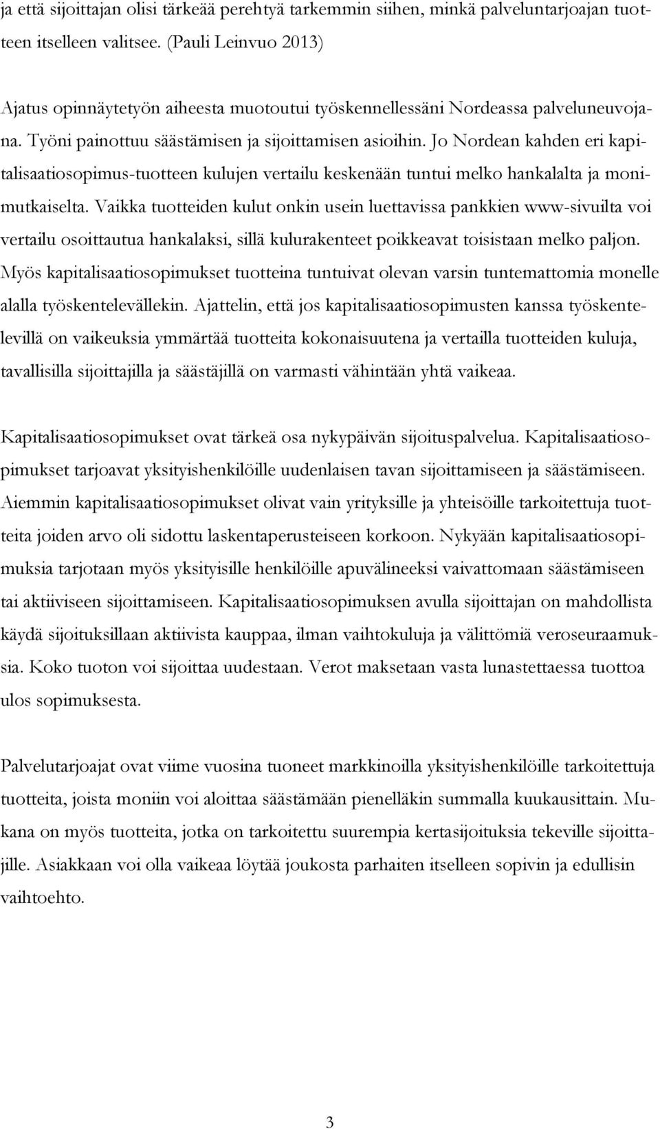 Jo Nordean kahden eri kapitalisaatiosopimus-tuotteen kulujen vertailu keskenään tuntui melko hankalalta ja monimutkaiselta.