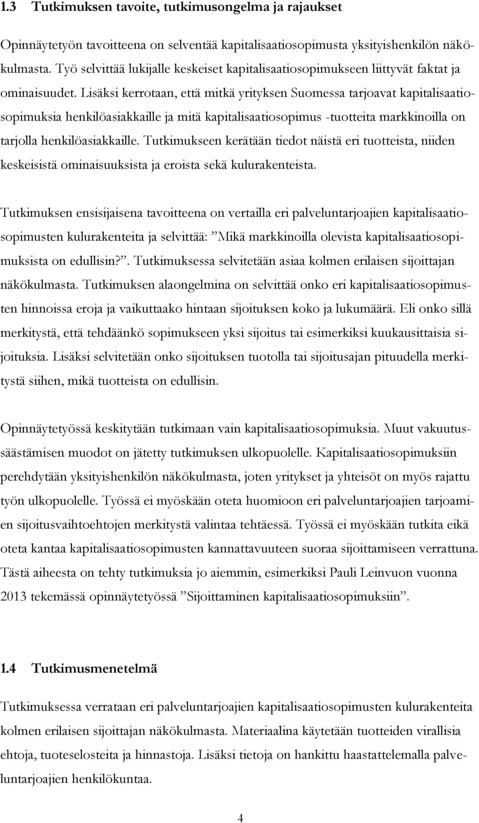 Lisäksi kerrotaan, että mitkä yrityksen Suomessa tarjoavat kapitalisaatiosopimuksia henkilöasiakkaille ja mitä kapitalisaatiosopimus -tuotteita markkinoilla on tarjolla henkilöasiakkaille.