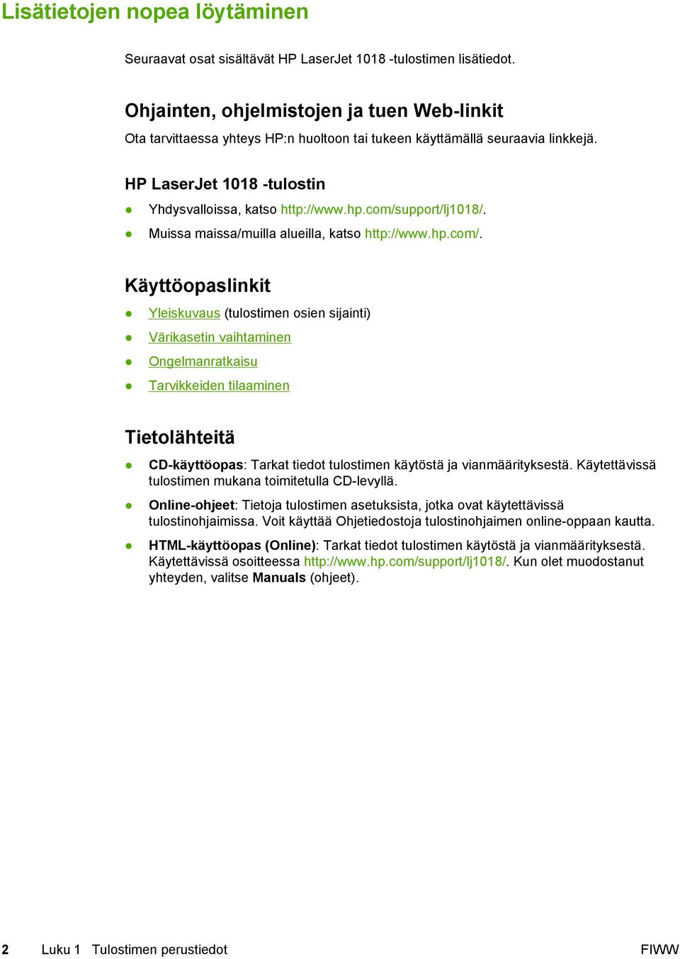 com/support/lj1018/. Muissa maissa/muilla alueilla, katso http://www.hp.com/. Käyttöopaslinkit Yleiskuvaus (tulostimen osien sijainti) Värikasetin vaihtaminen Ongelmanratkaisu Tarvikkeiden tilaaminen