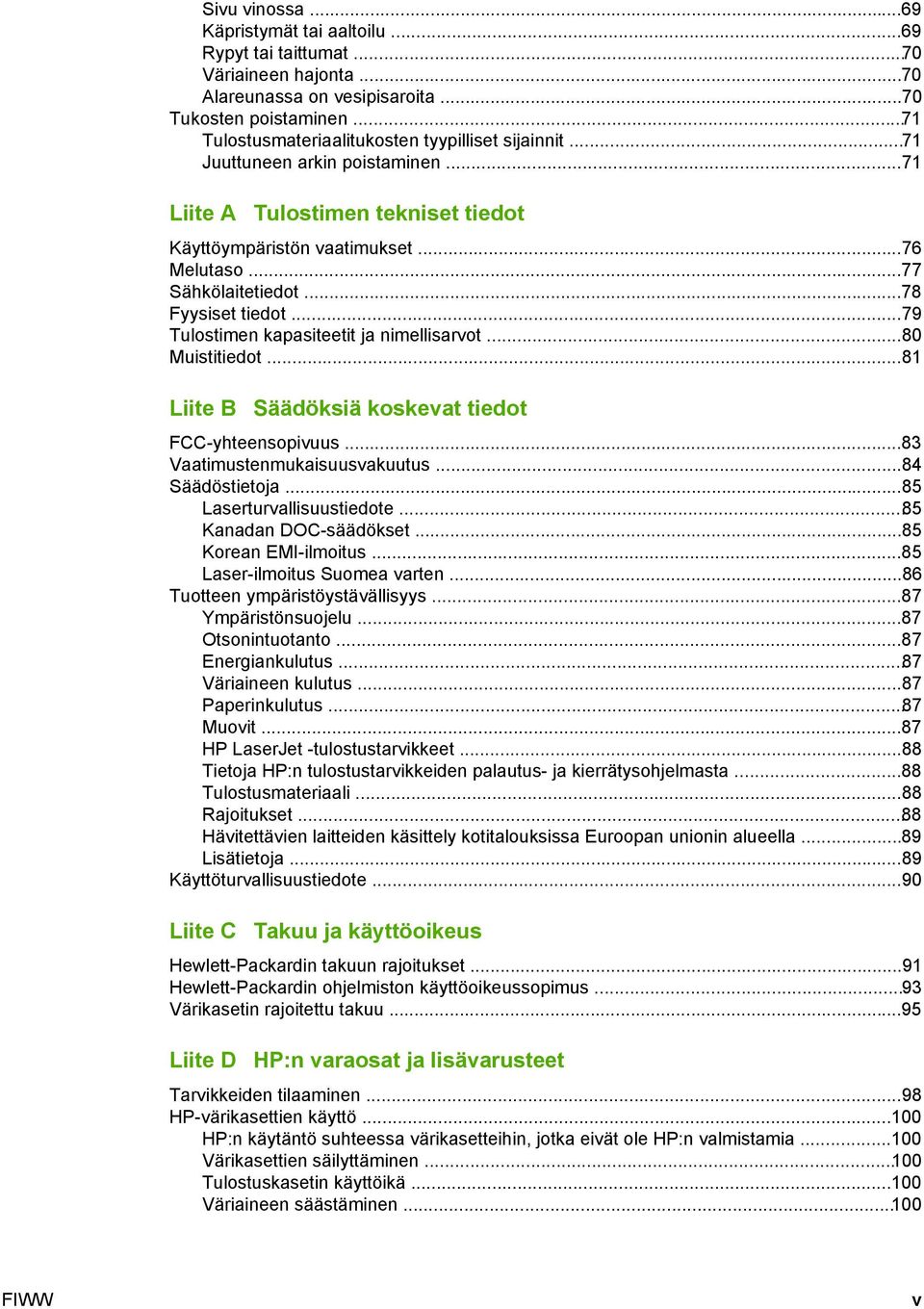 ..78 Fyysiset tiedot...79 Tulostimen kapasiteetit ja nimellisarvot...80 Muistitiedot...81 Liite B Säädöksiä koskevat tiedot FCC-yhteensopivuus...83 Vaatimustenmukaisuusvakuutus...84 Säädöstietoja.