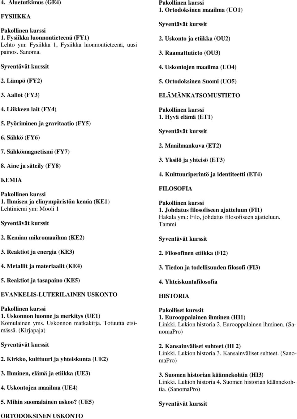 Ihmisen ja elinympäristön kemia (KE1) Lehtiniemi ym: Mooli 1 2. Kemian mikromaailma (KE2) 3. Reaktiot ja energia (KE3) 4. Metallit ja materiaalit (KE4) 5.