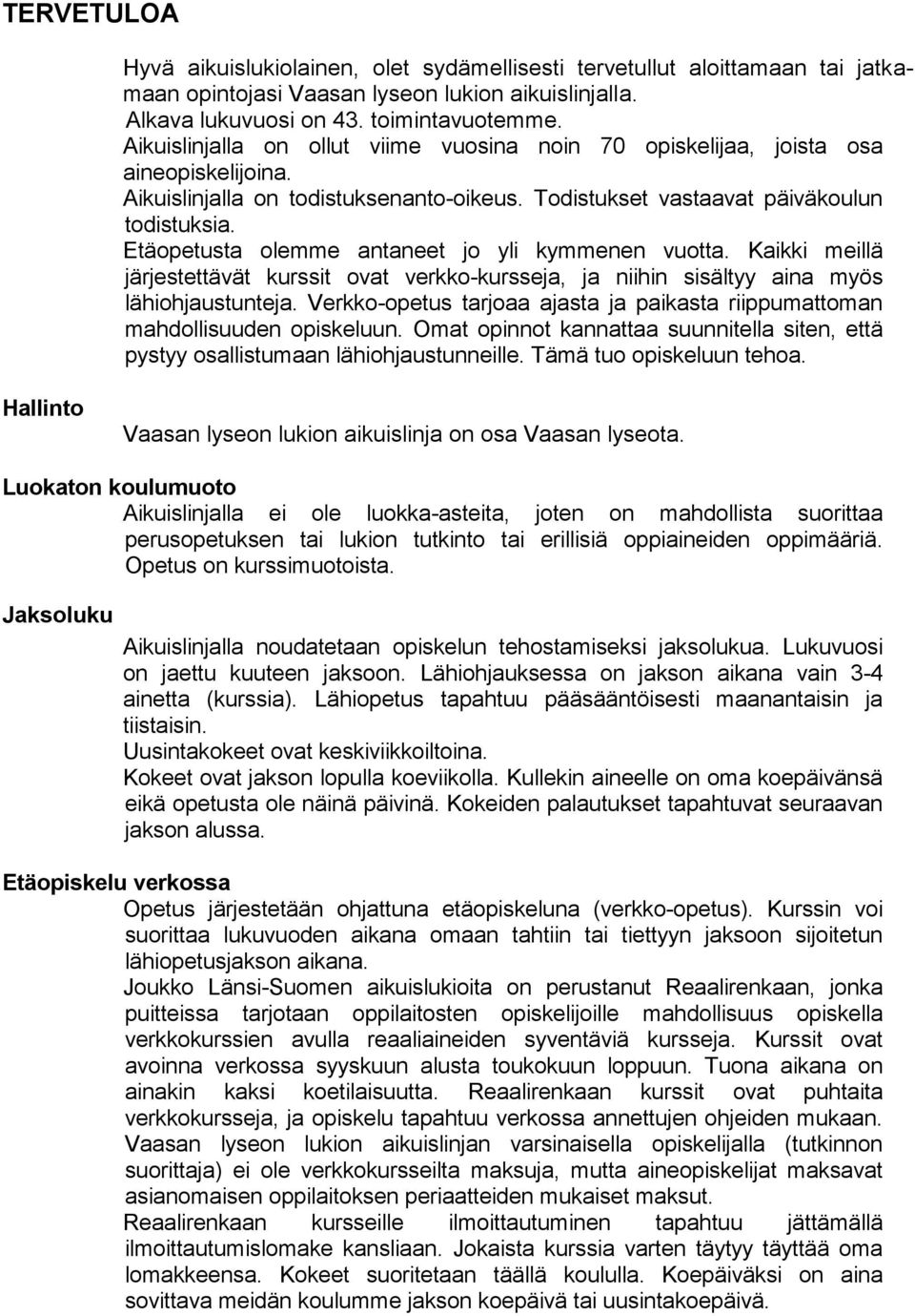 Etäopetusta olemme antaneet jo yli kymmenen vuotta. Kaikki meillä järjestettävät kurssit ovat verkko-kursseja, ja niihin sisältyy aina myös lähiohjaustunteja.