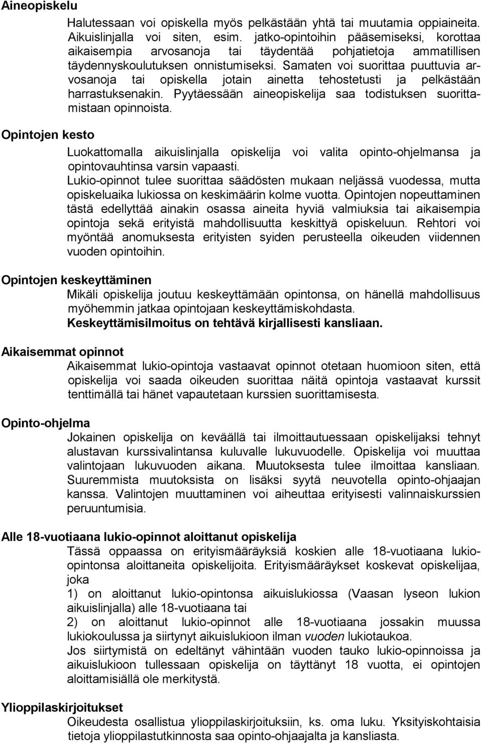 Samaten voi suorittaa puuttuvia arvosanoja tai opiskella jotain ainetta tehostetusti ja pelkästään harrastuksenakin. Pyytäessään aineopiskelija saa todistuksen suorittamistaan opinnoista.