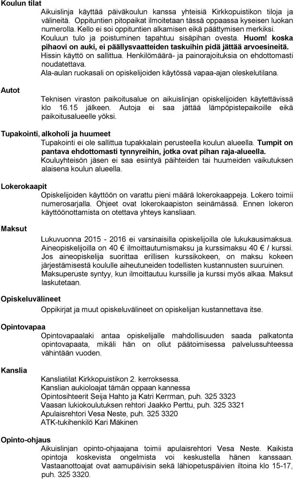 koska pihaovi on auki, ei päällysvaatteiden taskuihin pidä jättää arvoesineitä. Hissin käyttö on sallittua. Henkilömäärä- ja painorajoituksia on ehdottomasti noudatettava.