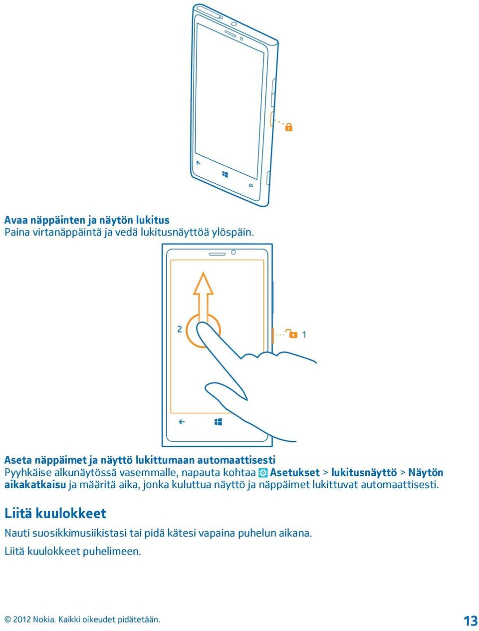 Asetukset > lukitusnäyttö > Näytön aikakatkaisu ja määritä aika, jonka kuluttua näyttö ja näppäimet