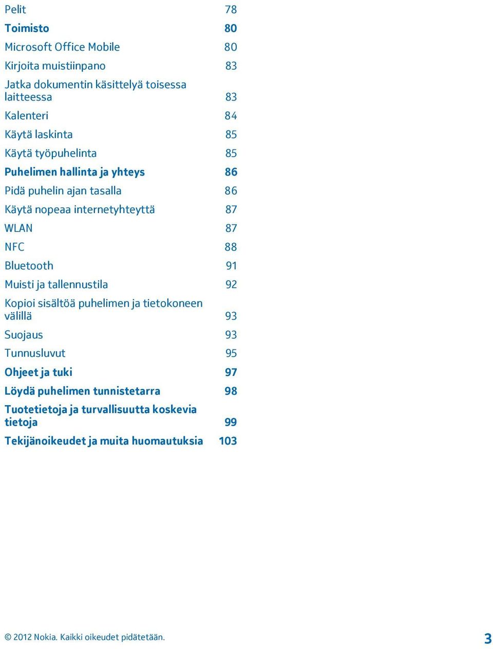 WLAN 87 NFC 88 Bluetooth 91 Muisti ja tallennustila 92 Kopioi sisältöä puhelimen ja tietokoneen välillä 93 Suojaus 93 Tunnusluvut 95