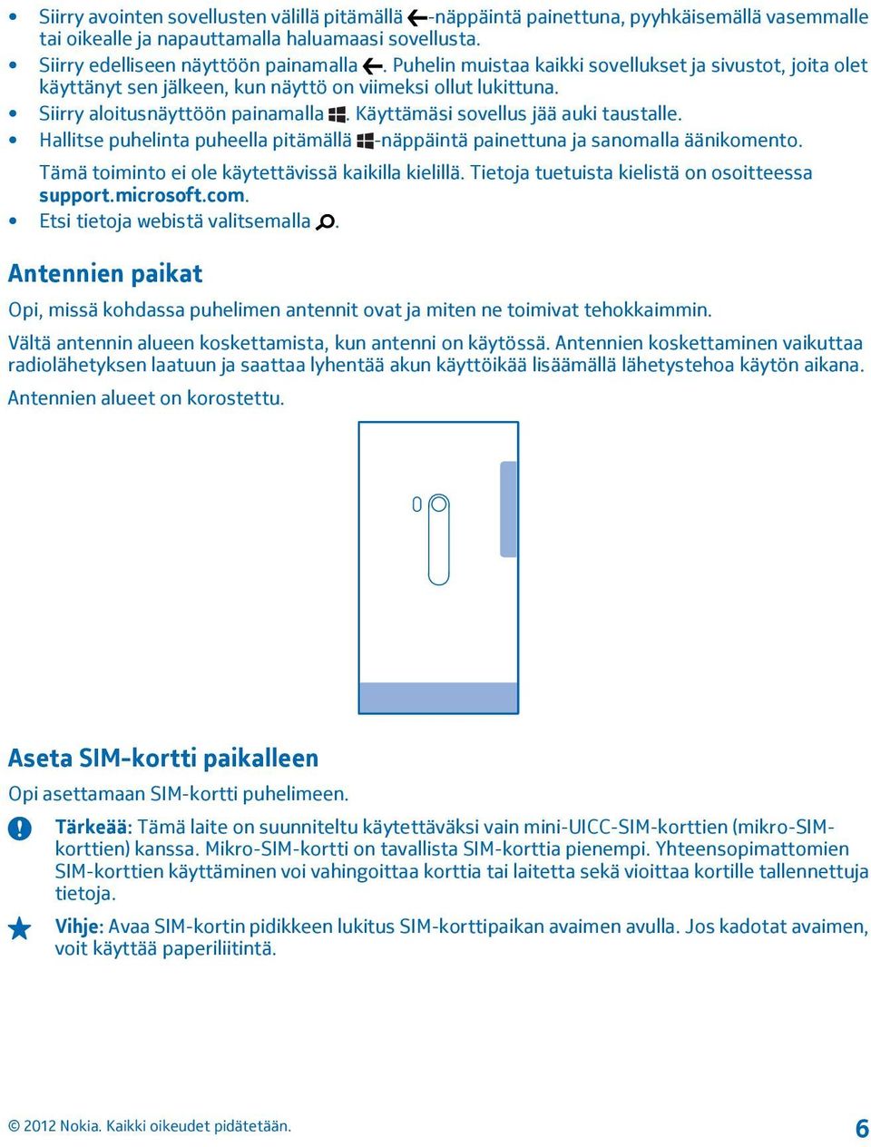 Hallitse puhelinta puheella pitämällä -näppäintä painettuna ja sanomalla äänikomento. Tämä toiminto ei ole käytettävissä kaikilla kielillä. Tietoja tuetuista kielistä on osoitteessa support.microsoft.