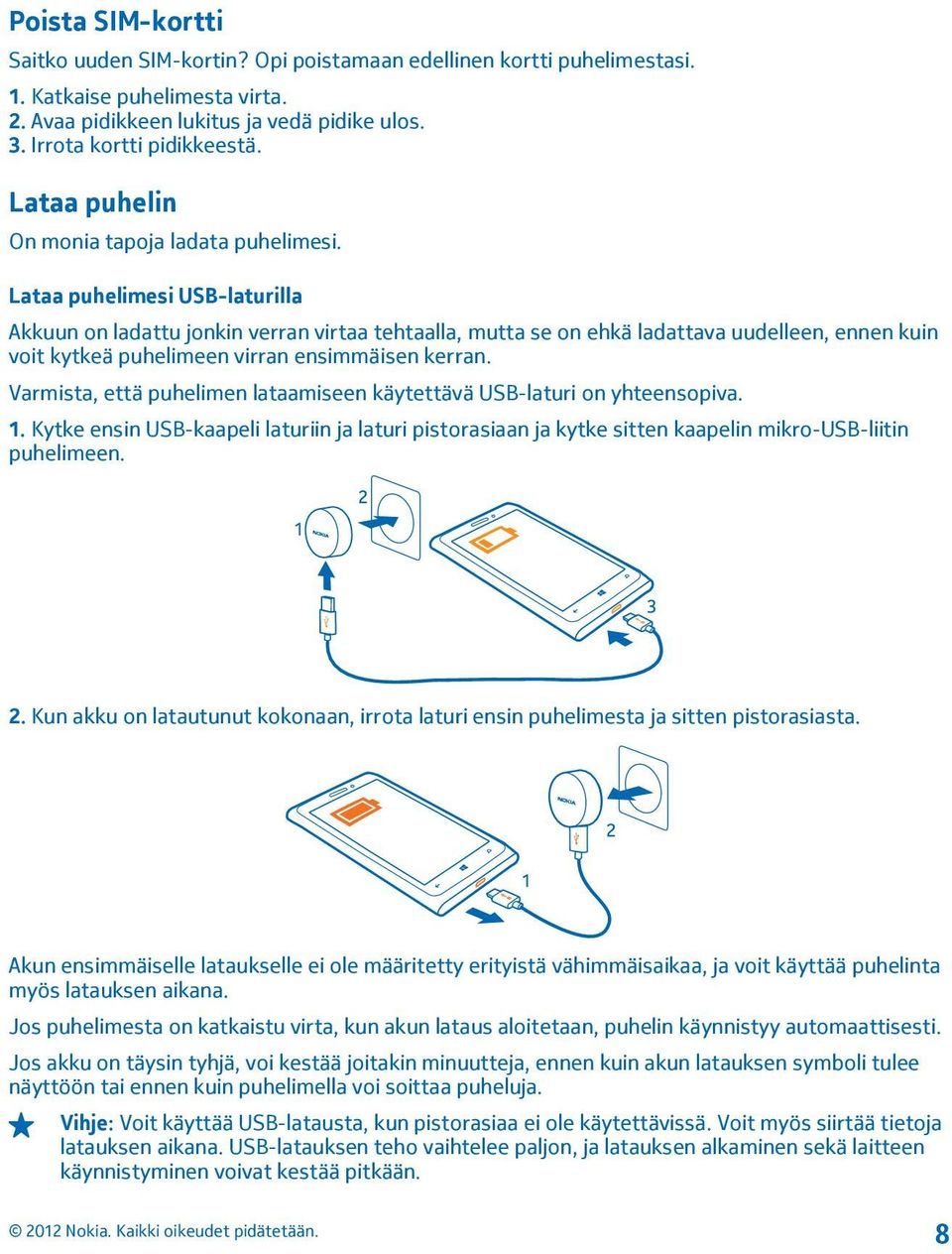 Lataa puhelimesi USB-laturilla Akkuun on ladattu jonkin verran virtaa tehtaalla, mutta se on ehkä ladattava uudelleen, ennen kuin voit kytkeä puhelimeen virran ensimmäisen kerran.