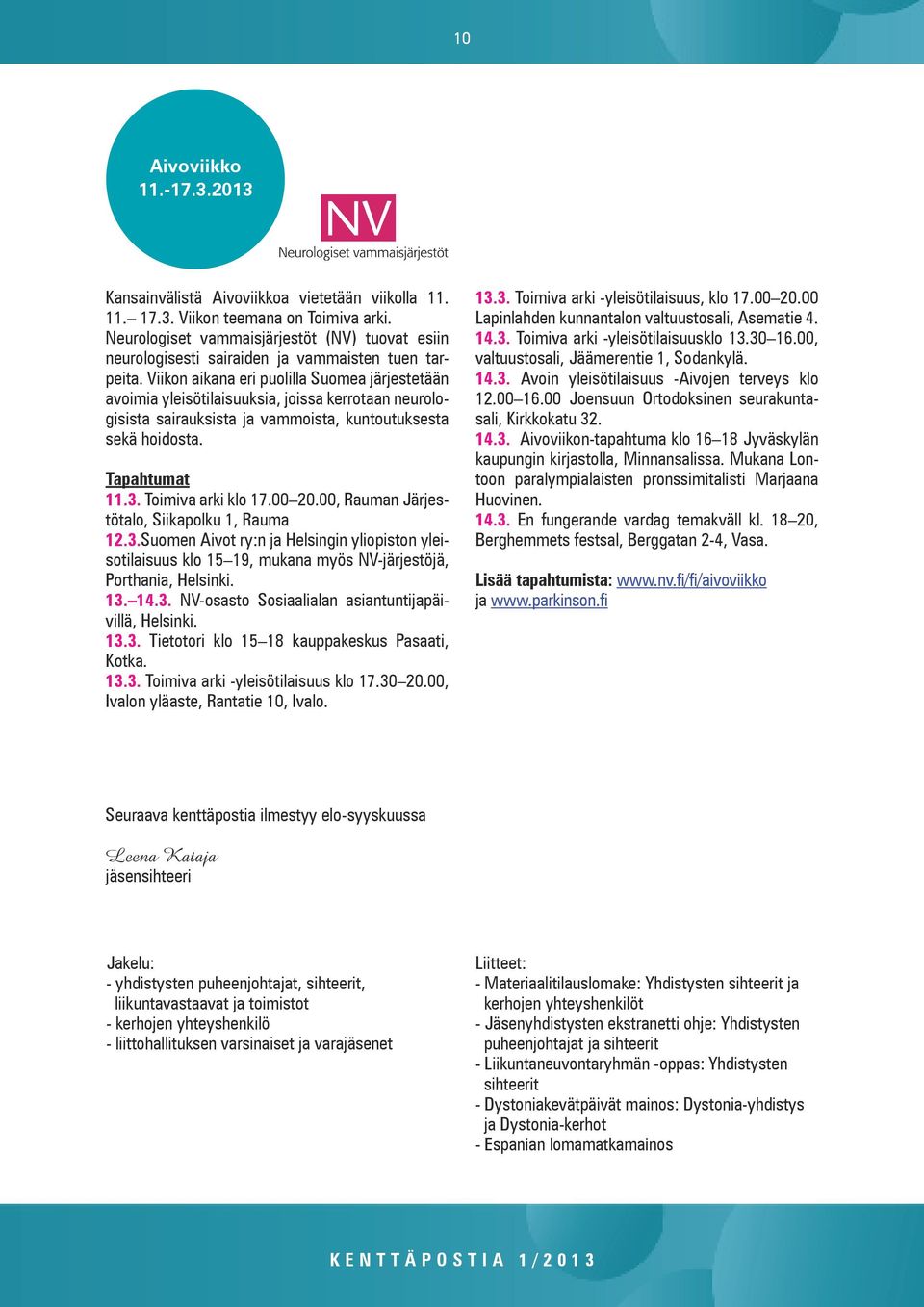 Viikon aikana eri puolilla Suomea järjestetään avoimia yleisötilaisuuksia, joissa kerrotaan neurologisista sairauksista ja vammoista, kuntoutuksesta sekä hoidosta. Tapahtumat 11.3.