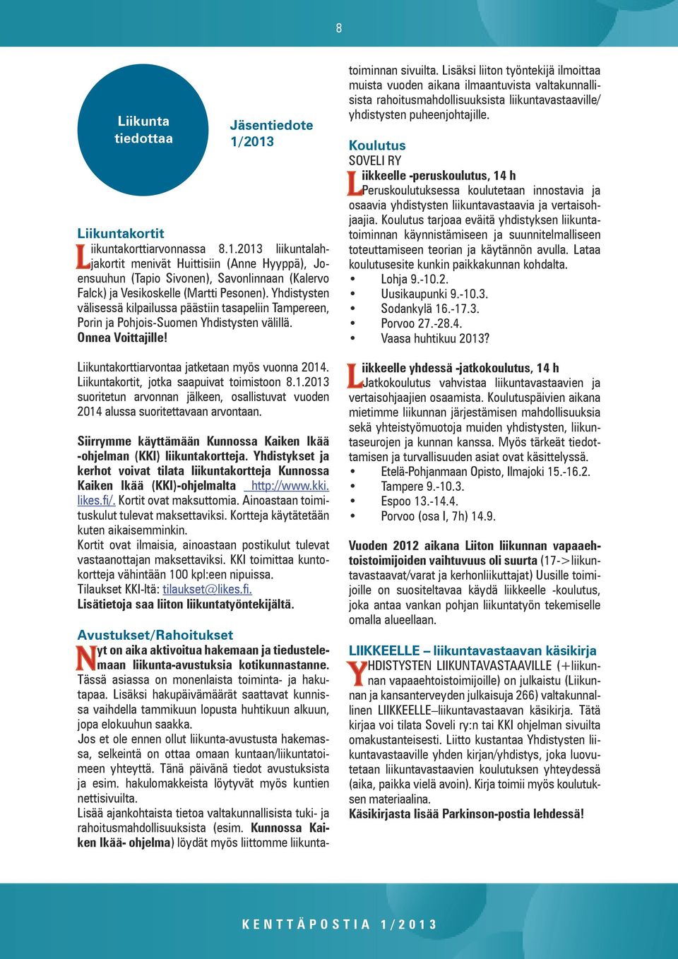 Liikuntakortit, jotka saapuivat toimistoon 8.1.2013 suoritetun arvonnan jälkeen, osallistuvat vuoden 2014 alussa suoritettavaan arvontaan.