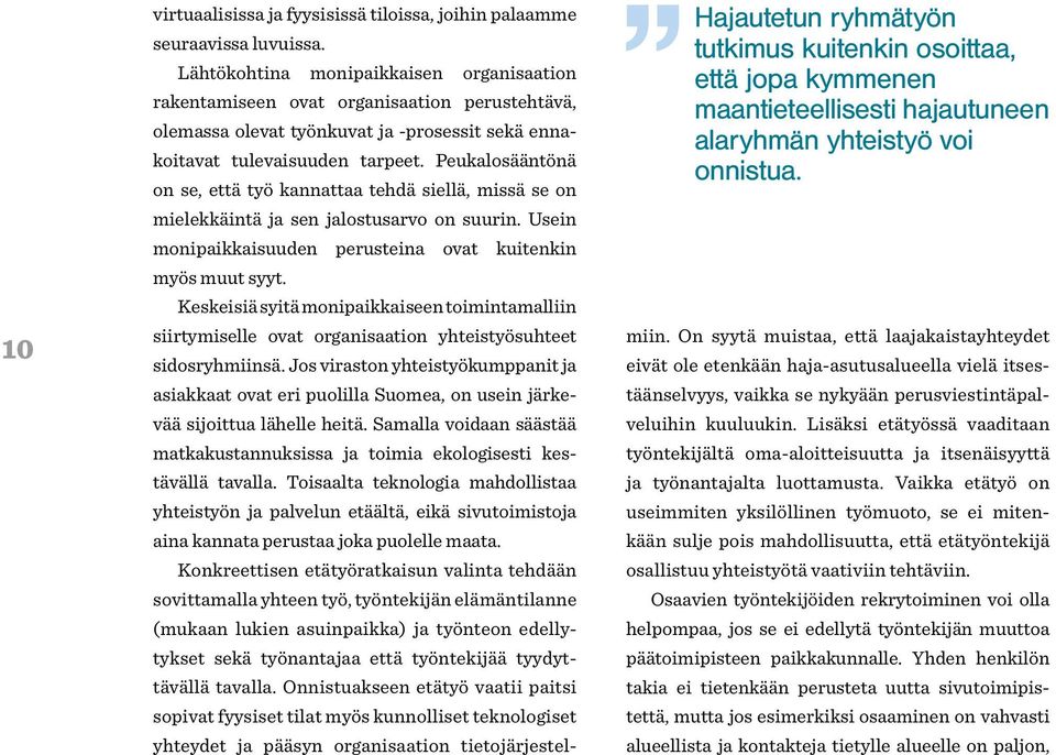 Lähtökohtina monipaikkaisen organisaation rakentamiseen ovat organisaation perustehtävä, olemassa olevat työnkuvat ja -prosessit sekä ennakoitavat tulevaisuuden tarpeet.