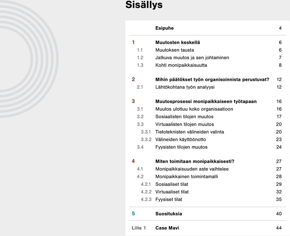 1 Muutos ulottuu koko organisaatioon 16 3.2 Sosiaalisten tilojen muutos 17 3.3 Virtuaalisten tilojen muutos 20 3.3.1 Tietoteknisten välineiden valinta 20 3.3.2 Välineiden käyttöönotto 23 3.