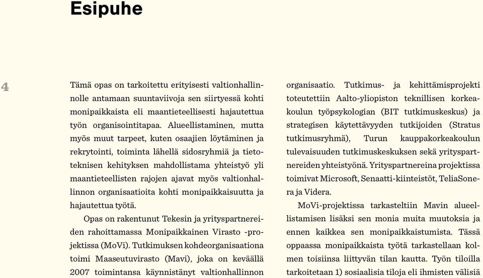 ajavat myös valtionhallinnon organisaatioita kohti monipaikkaisuutta ja hajautettua työtä. Opas on rakentunut Tekesin ja yrityspartnereiden rahoittamassa Monipaikkainen Virasto -projektissa (MoVi).