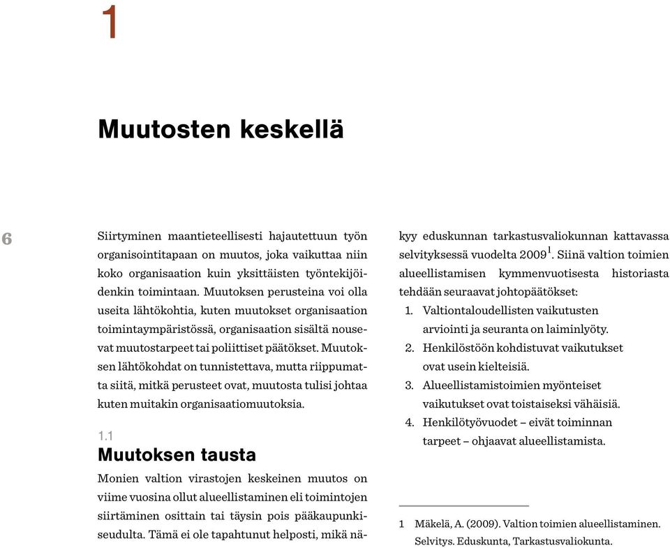 Muutoksen lähtökohdat on tunnistettava, mutta riippumatta siitä, mitkä perusteet ovat, muutosta tulisi johtaa kuten muitakin organisaatiomuutoksia. 1.