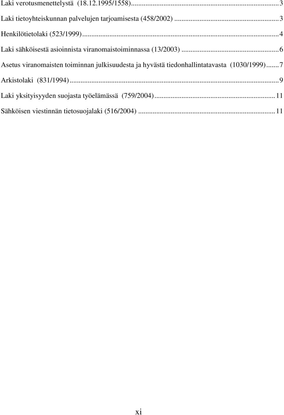 .. 6 Asetus viranomaisten toiminnan julkisuudesta ja hyvästä tiedonhallintatavasta (1030/1999).