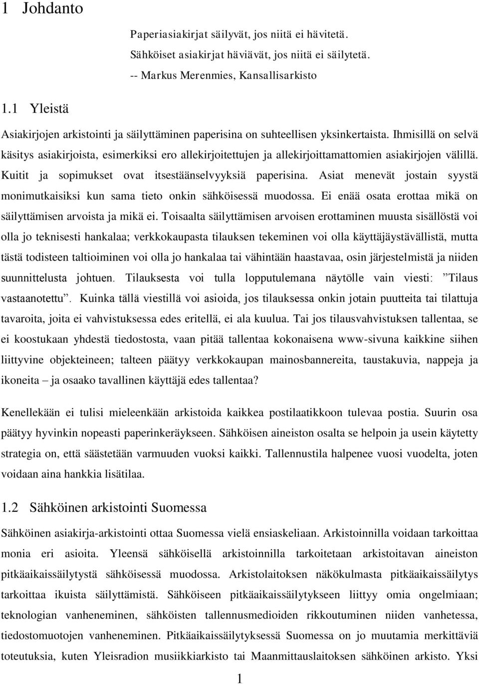 Ihmisillä on selvä käsitys asiakirjoista, esimerkiksi ero allekirjoitettujen ja allekirjoittamattomien asiakirjojen välillä. Kuitit ja sopimukset ovat itsestäänselvyyksiä paperisina.