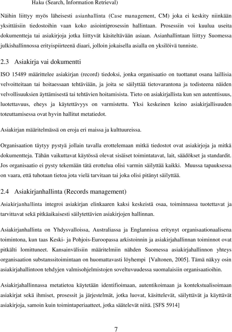 Asianhallintaan liittyy Suomessa julkishallinnossa erityispiirteenä diaari, jolloin jokaisella asialla on yksilöivä tunniste. 2.