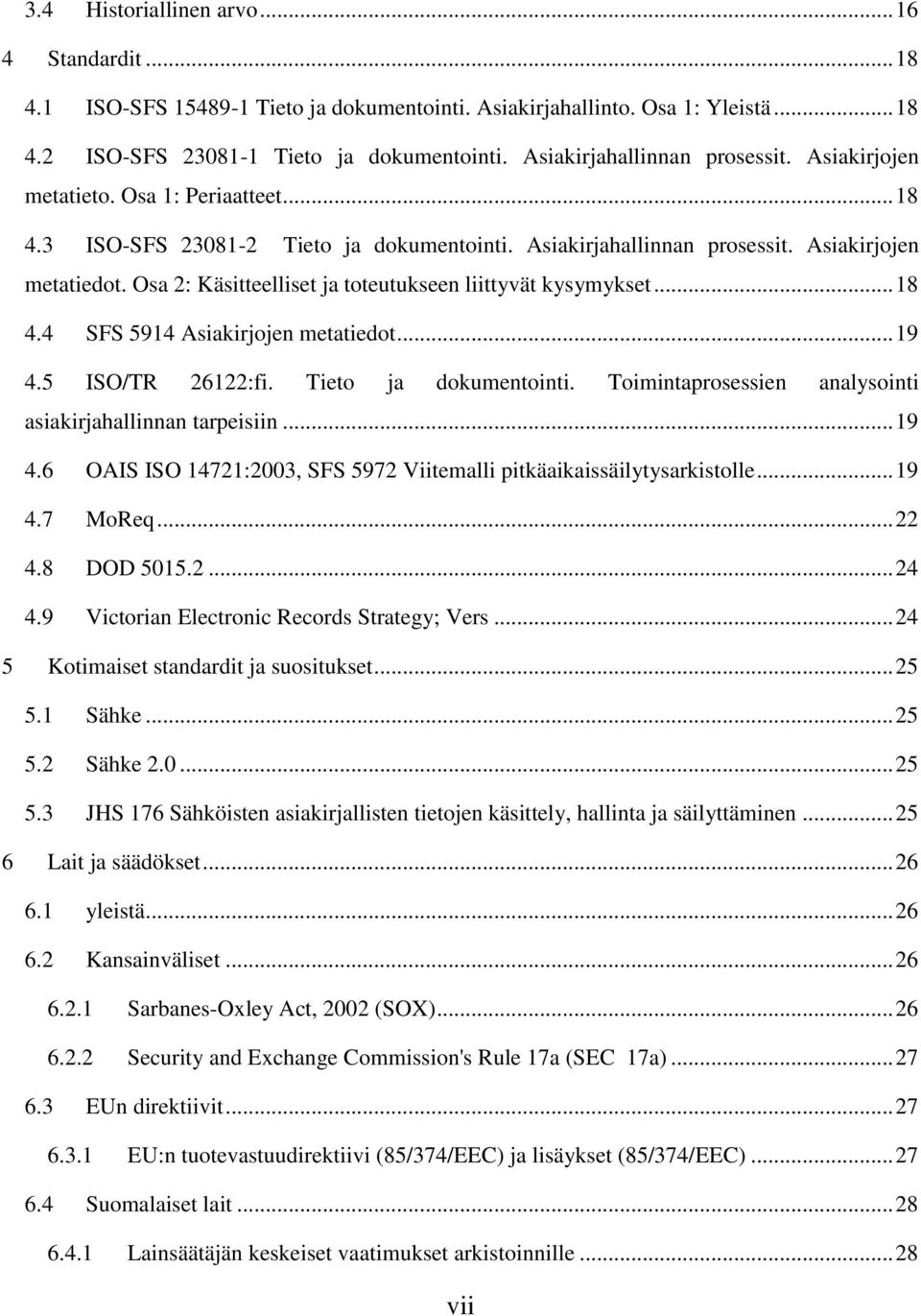 Osa 2: Käsitteelliset ja toteutukseen liittyvät kysymykset... 18 4.4 SFS 5914 Asiakirjojen metatiedot... 19 4.5 ISO/TR 26122:fi. Tieto ja dokumentointi.