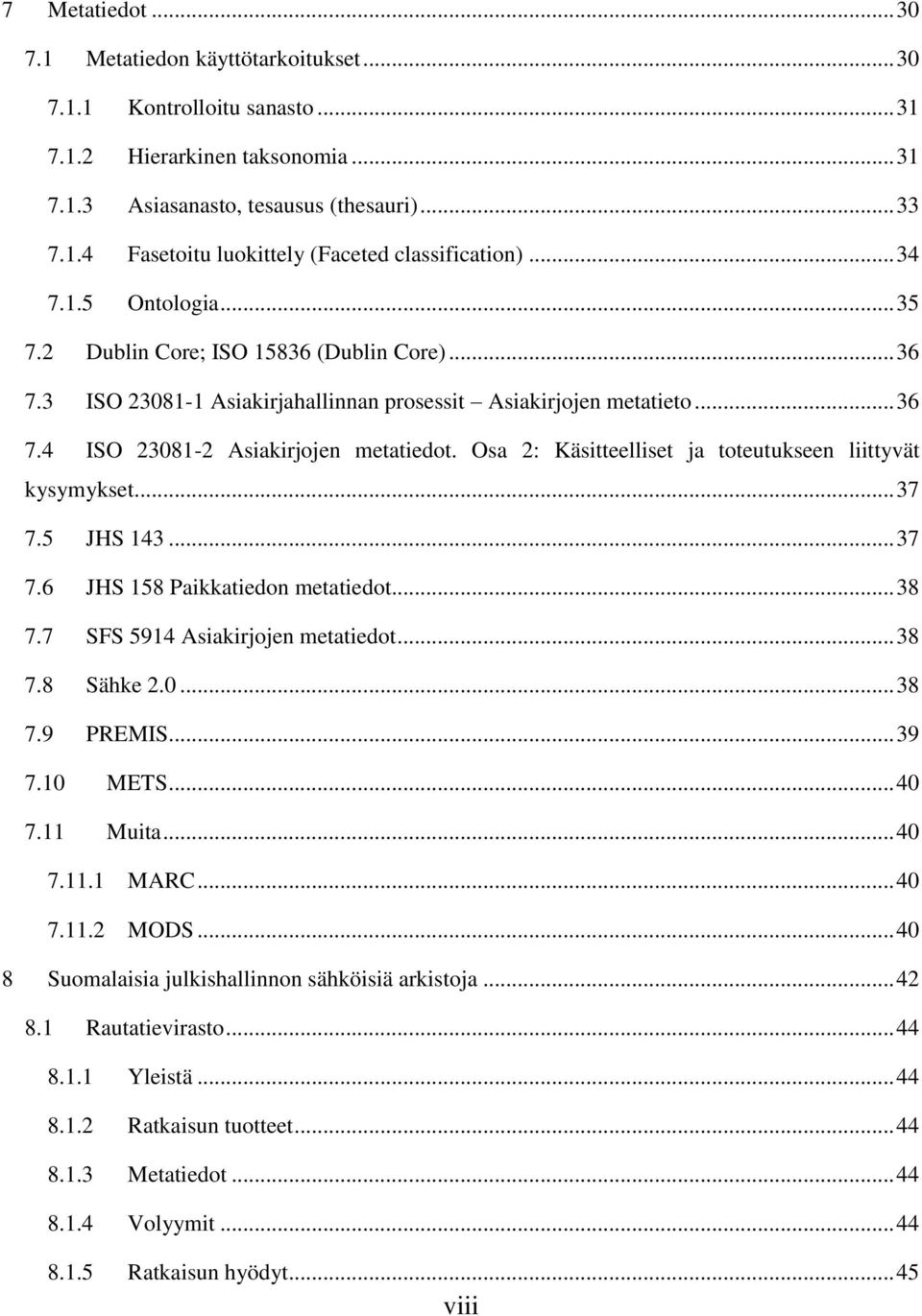 Osa 2: Käsitteelliset ja toteutukseen liittyvät kysymykset... 37 7.5 JHS 143... 37 7.6 JHS 158 Paikkatiedon metatiedot... 38 7.7 SFS 5914 Asiakirjojen metatiedot... 38 7.8 Sähke 2.0... 38 7.9 PREMIS.