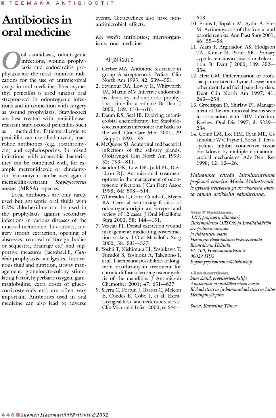 Stafylococci are best treated with penicillinaseresistant stafylococcal penicillins such as methicillin. Patients allergic to penicillin can use clindamycin, macrolide antibiotics (e.g. roxithromycin) and cephalosporins.