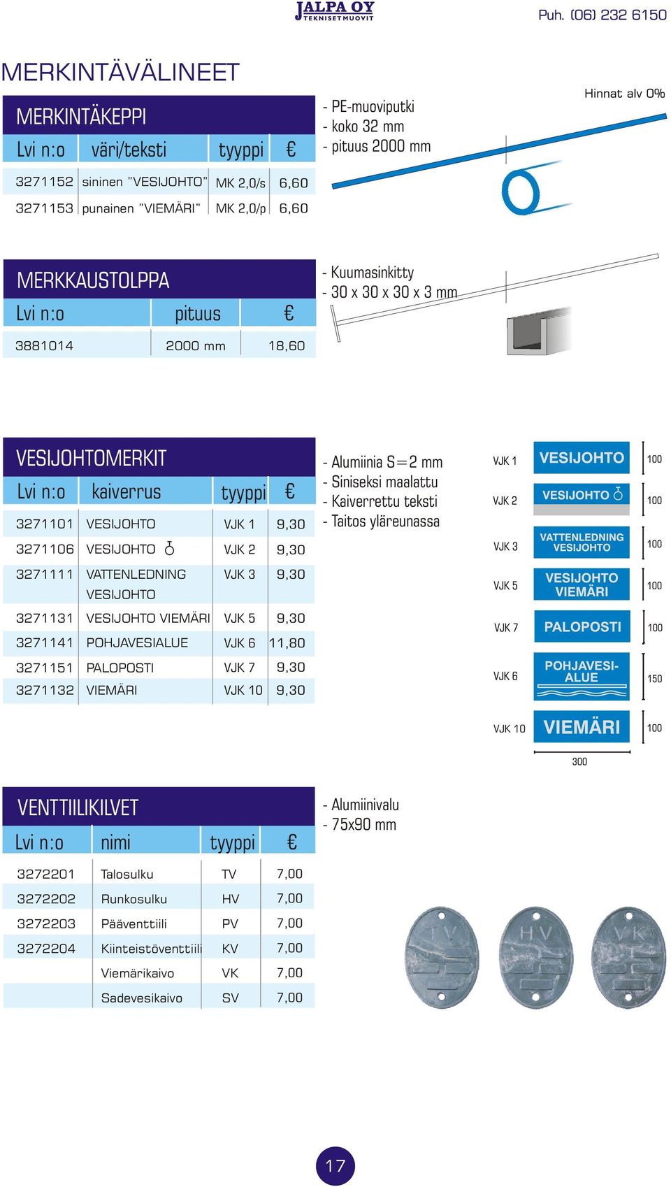 maalattu - Kaiverrettu teksti - Taitos yläreunassa VESIJOHTO 3271131 VESIJOHTO VIEMÄRI VJK 5 9,30 3271141 POHJAVESIALUE VJK 6 11,80 3271151 PALOPOSTI VJK 7 9,30 3271132 VIEMÄRI VJK 10 9,30 VJK 10