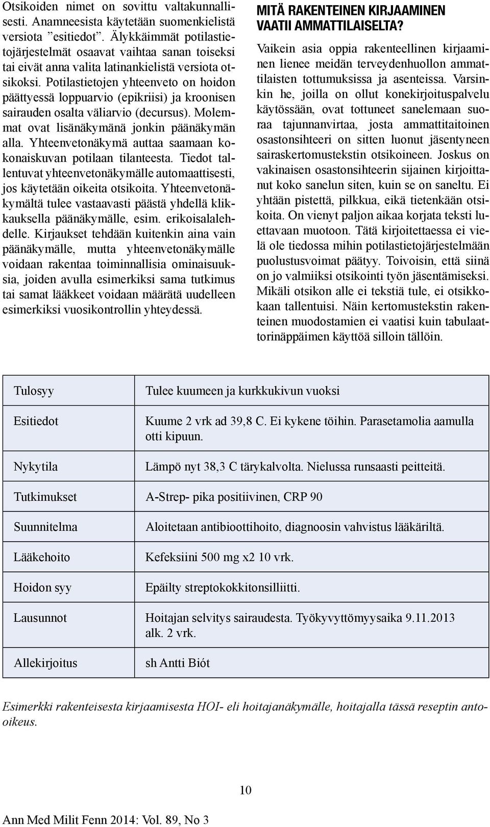 Potilastietojen yhteenveto on hoidon päättyessä loppuarvio (epikriisi) ja kroonisen sairauden osalta väliarvio (decursus). Molemmat ovat lisänäkymänä jonkin päänäkymän alla.