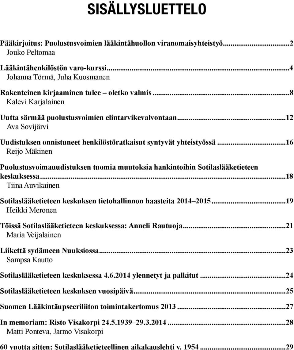 ..8 Otteita Kalevi Karjalainen lääkintäkenraalimajuri Uudestijärjestelyn kestettyä 7 vuotta olisi oikeutettu toivomuksemme, että saisimme kaipaamamme työrauhan ja sen edellyttämän tietoisuuden, että