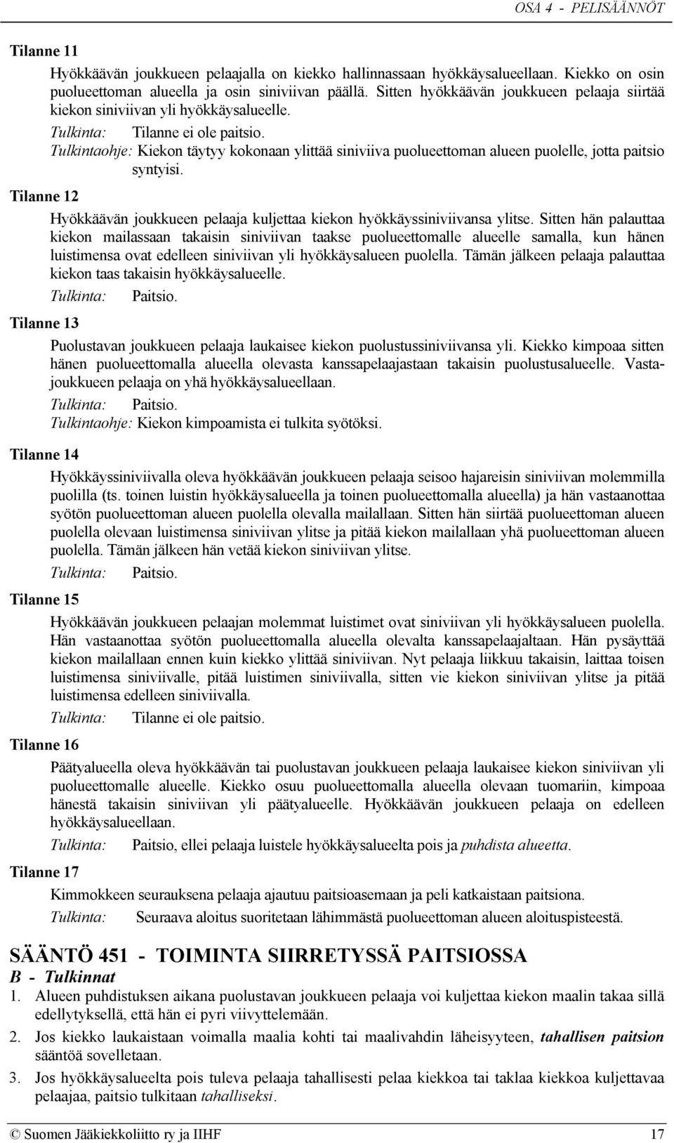 Tulkintaohje: Kiekon täytyy kokonaan ylittää siniviiva puolueettoman alueen puolelle, jotta paitsio syntyisi. 2 Hyökkäävän joukkueen pelaaja kuljettaa kiekon hyökkäyssiniviivansa ylitse.