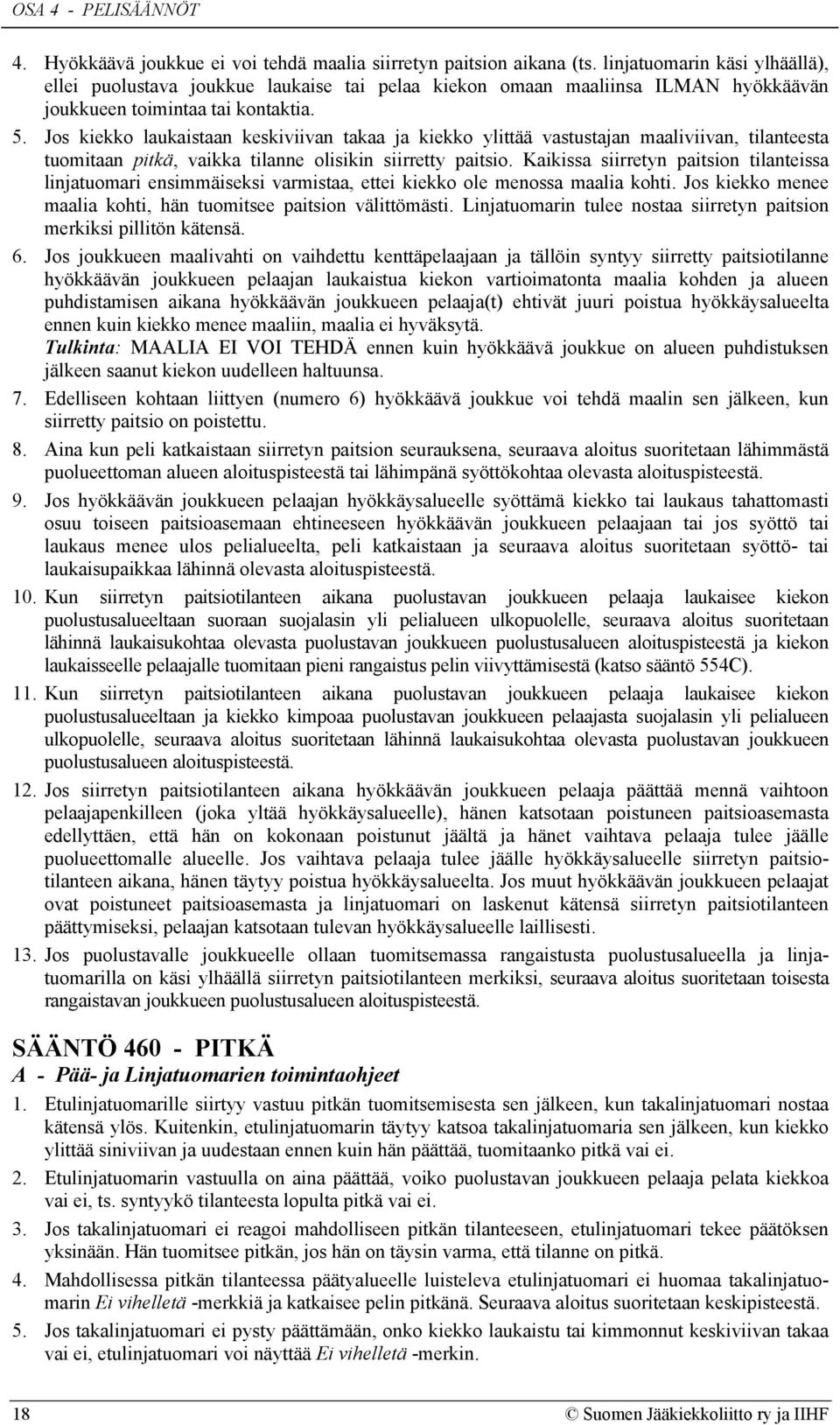 Jos kiekko laukaistaan keskiviivan takaa ja kiekko ylittää vastustajan maaliviivan, tilanteesta tuomitaan pitkä, vaikka tilanne olisikin siirretty paitsio.