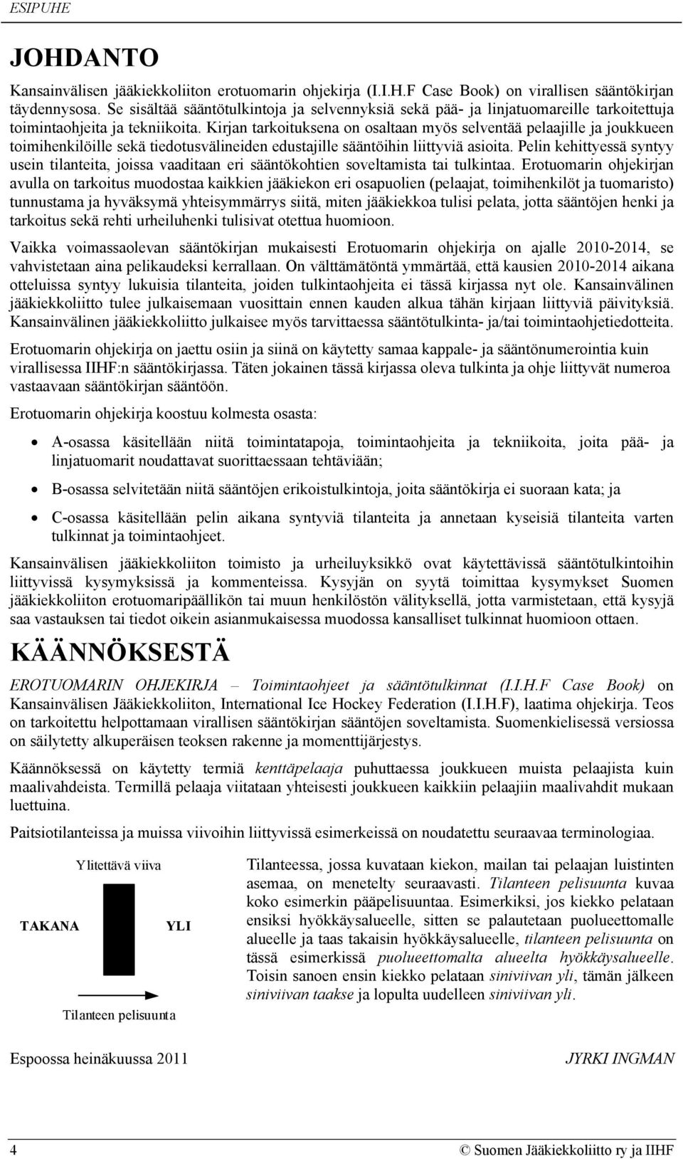 Kirjan tarkoituksena on osaltaan myös selventää pelaajille ja joukkueen toimihenkilöille sekä tiedotusvälineiden edustajille sääntöihin liittyviä asioita.