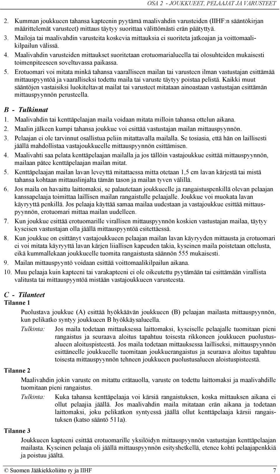 Mailoja tai maalivahdin varusteita koskevia mittauksia ei suoriteta jatkoajan ja voittomaalikilpailun välissä. 4.
