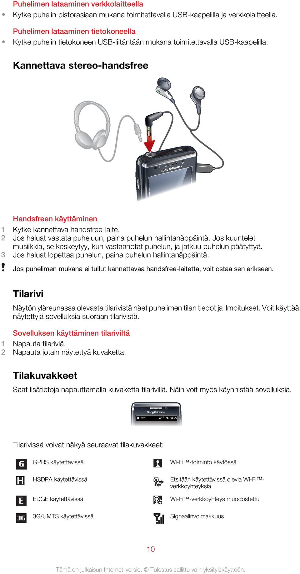 Kannettava stereo-handsfree Handsfreen käyttäminen 1 Kytke kannettava handsfree-laite. 2 Jos haluat vastata puheluun, paina puhelun hallintanäppäintä.