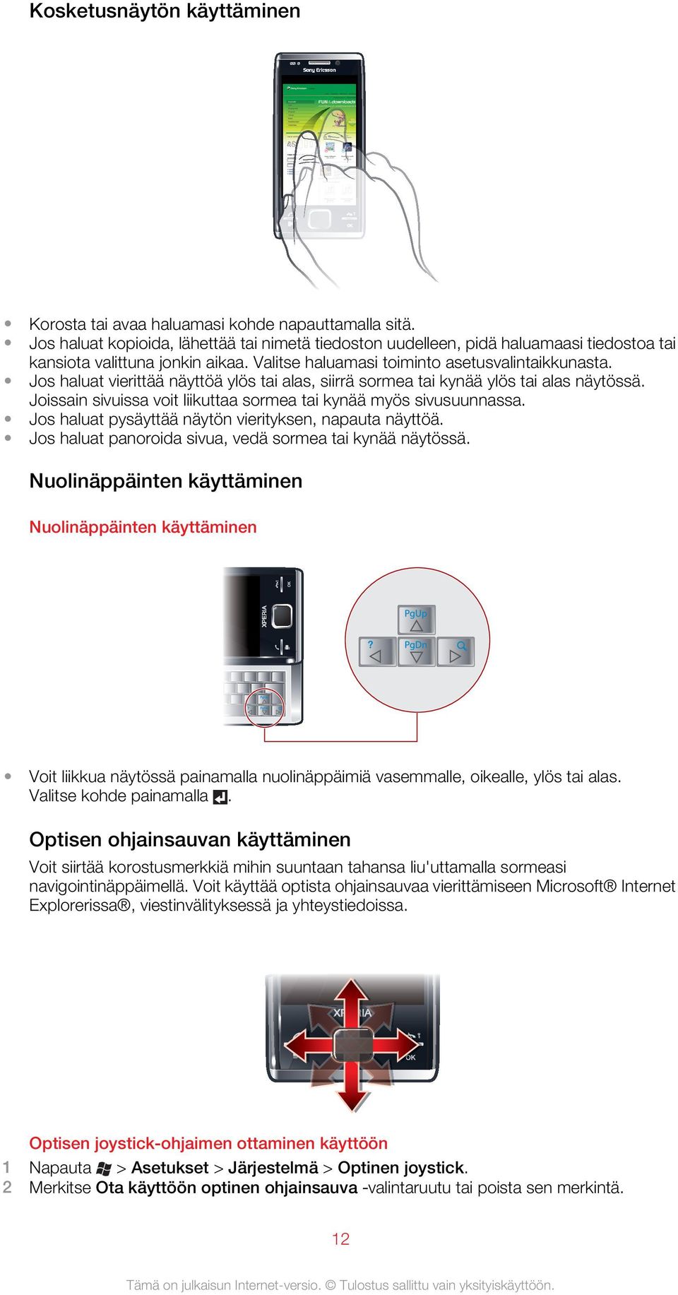 Jos haluat vierittää näyttöä ylös tai alas, siirrä sormea tai kynää ylös tai alas näytössä. Joissain sivuissa voit liikuttaa sormea tai kynää myös sivusuunnassa.