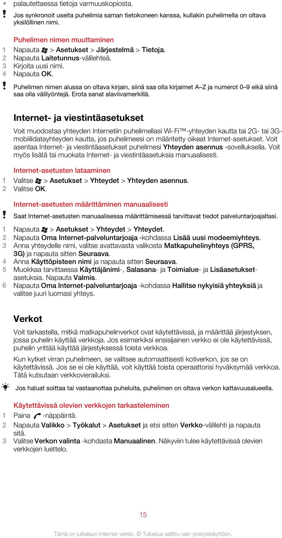 Puhelimen nimen alussa on oltava kirjain, siinä saa olla kirjaimet A Z ja numerot 0 9 eikä siinä saa olla välilyöntejä. Erota sanat alaviivamerkillä.
