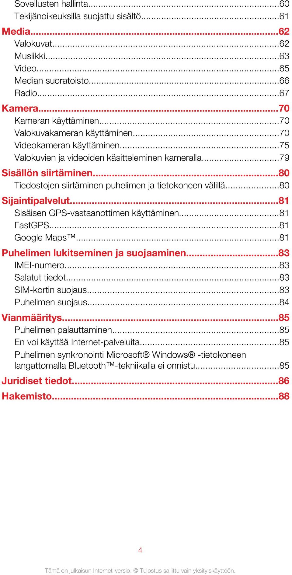 ..80 Tiedostojen siirtäminen puhelimen ja tietokoneen välillä...80 Sijaintipalvelut...81 Sisäisen GPS-vastaanottimen käyttäminen...81 FastGPS...81 Google Maps...81 Puhelimen lukitseminen ja suojaaminen.