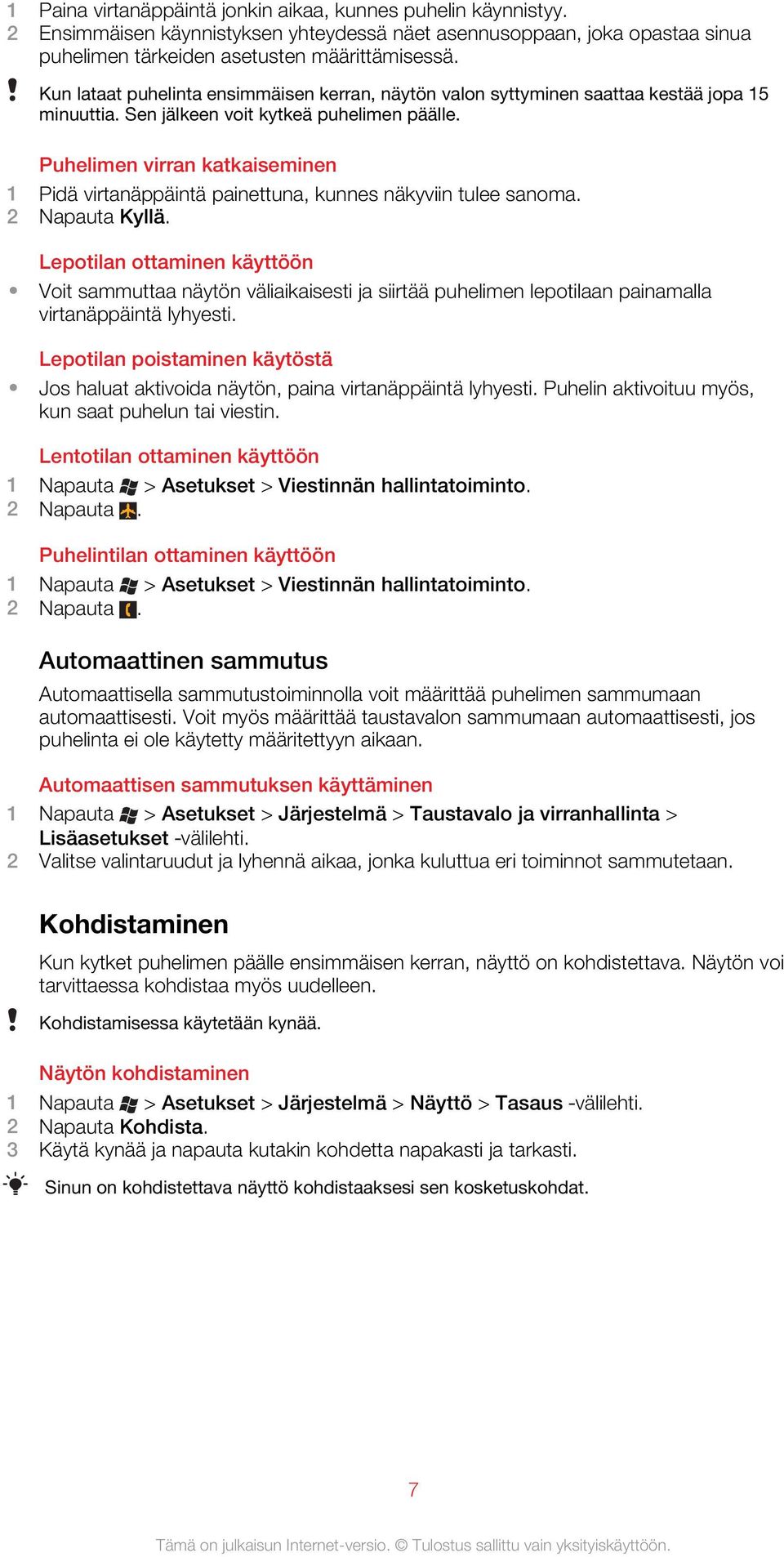 Puhelimen virran katkaiseminen 1 Pidä virtanäppäintä painettuna, kunnes näkyviin tulee sanoma. 2 Napauta Kyllä.