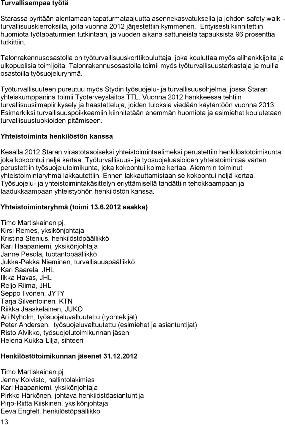 Talonrakennusosastolla on työturvallisuuskorttikouluttaja, joka kouluttaa myös alihankkijoita ja ulkopuolisia toimijoita.