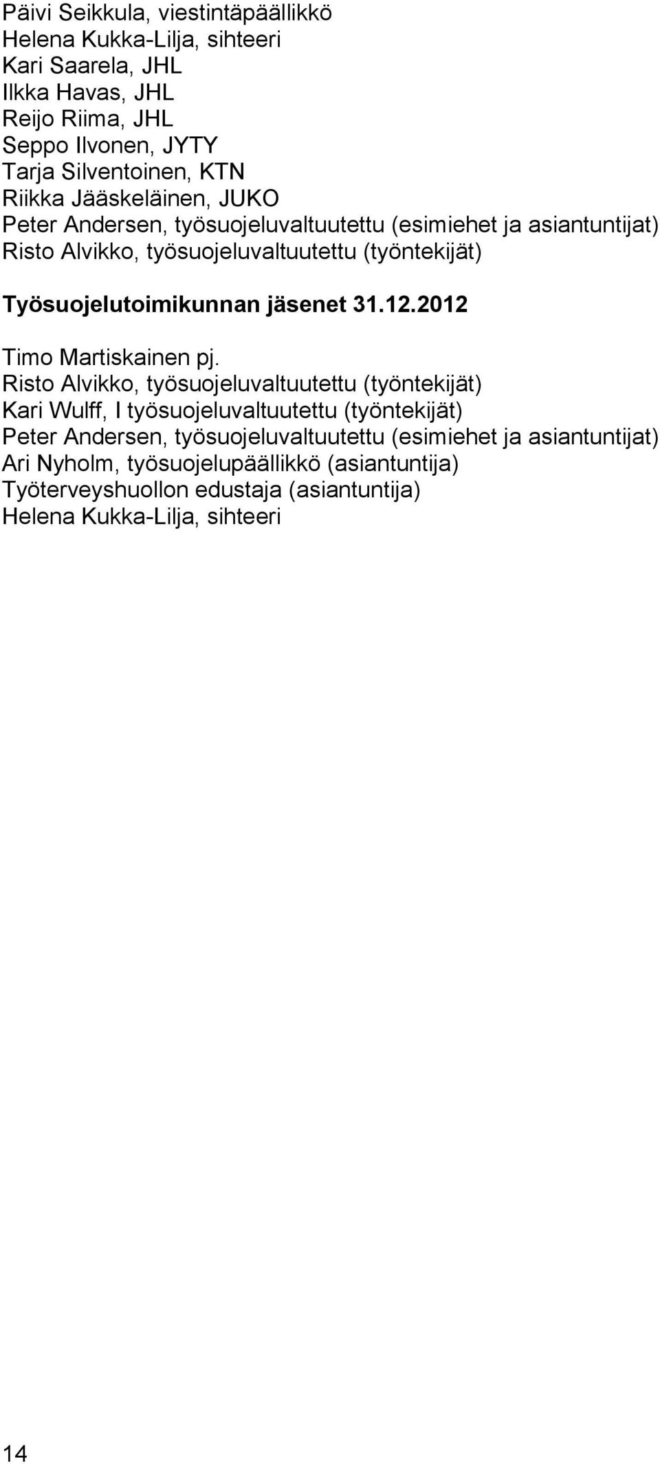 Työsuojelutoimikunnan jäsenet 31.12.2012 Timo Martiskainen pj.