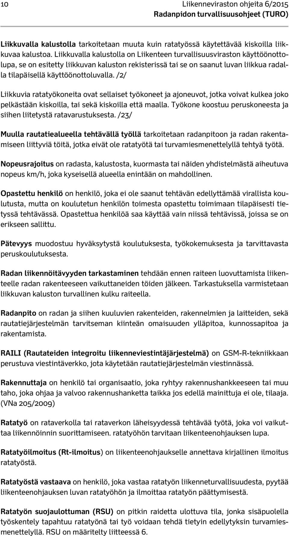 /2/ Liikkuvia ratatyökoneita ovat sellaiset työkoneet ja ajoneuvot, jotka voivat kulkea joko pelkästään kiskoilla, tai sekä kiskoilla että maalla.