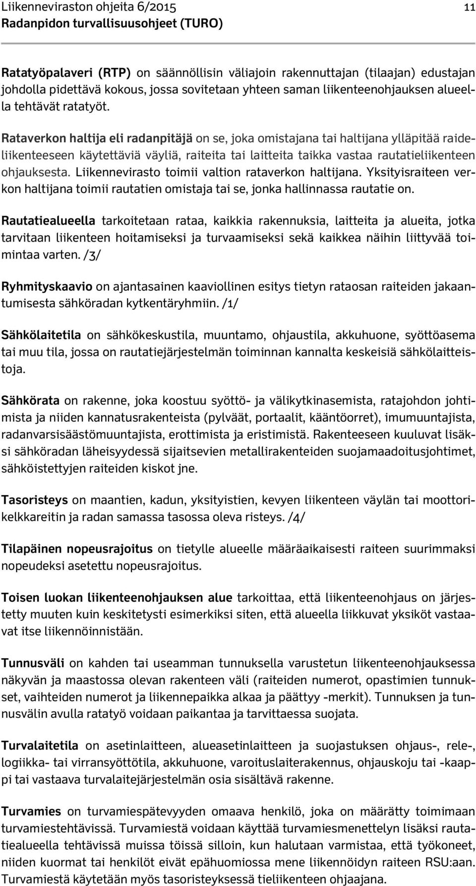 Rataverkon haltija eli radanpitäjä on se, joka omistajana tai haltijana ylläpitää raideliikenteeseen käytettäviä väyliä, raiteita tai laitteita taikka vastaa rautatieliikenteen ohjauksesta.