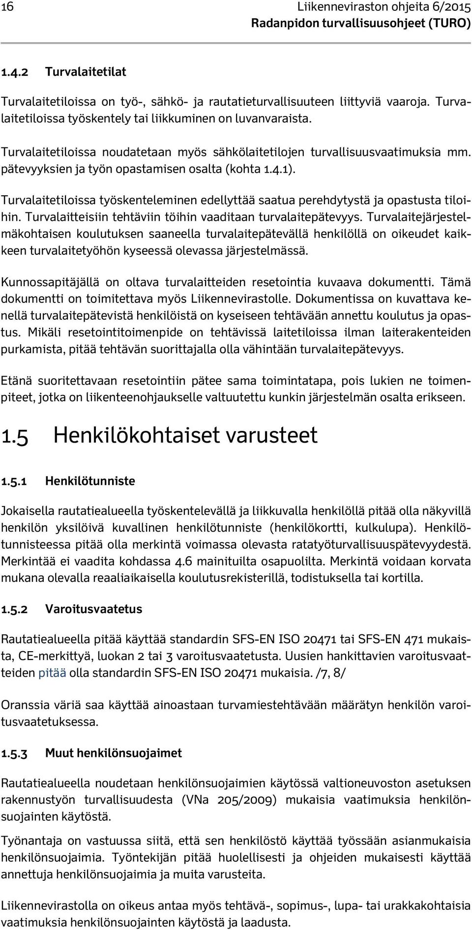 1). Turvalaitetiloissa työskenteleminen edellyttää saatua perehdytystä ja opastusta tiloihin. Turvalaitteisiin tehtäviin töihin vaaditaan turvalaitepätevyys.