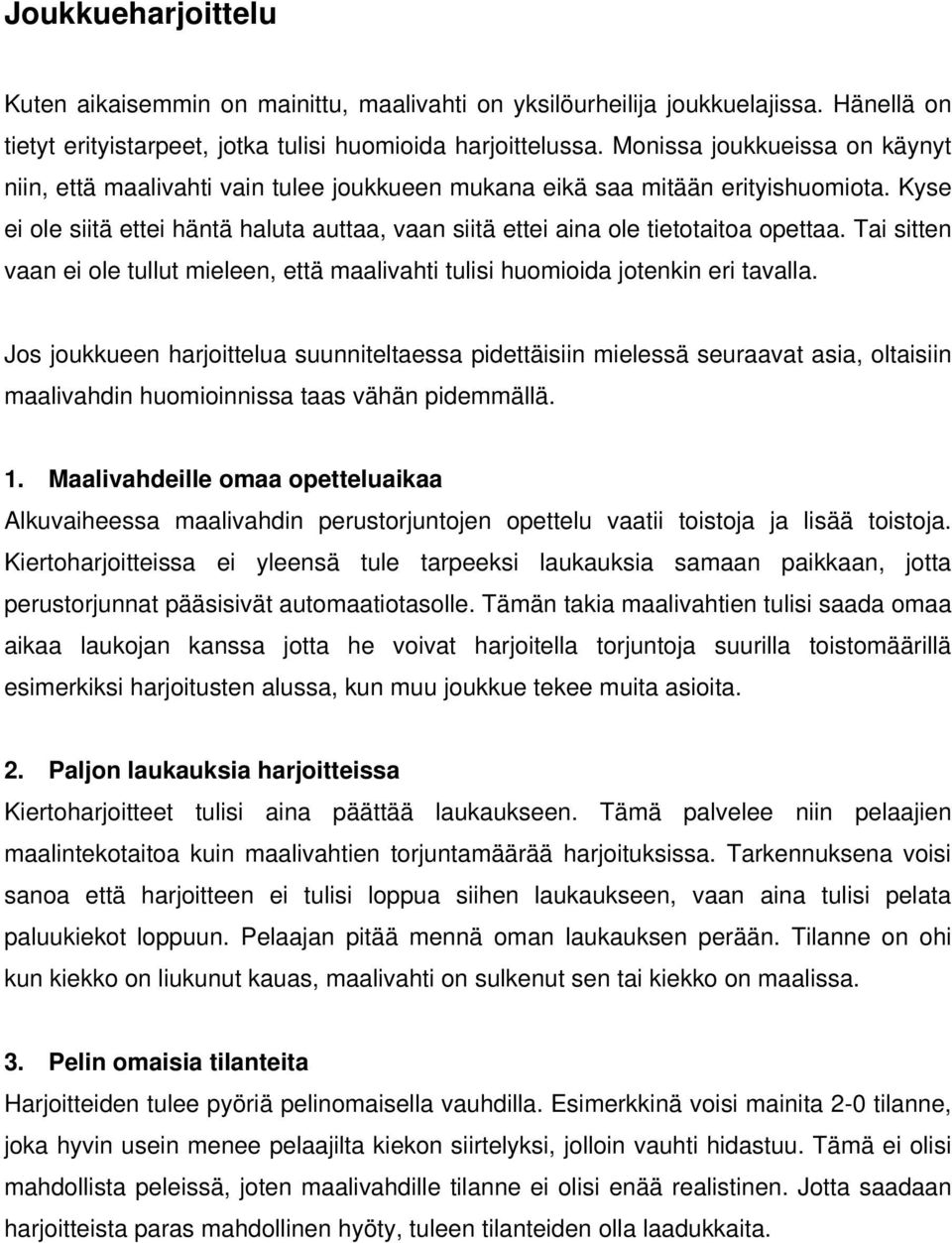 Kyse ei ole siitä ettei häntä haluta auttaa, vaan siitä ettei aina ole tietotaitoa opettaa. Tai sitten vaan ei ole tullut mieleen, että maalivahti tulisi huomioida jotenkin eri tavalla.