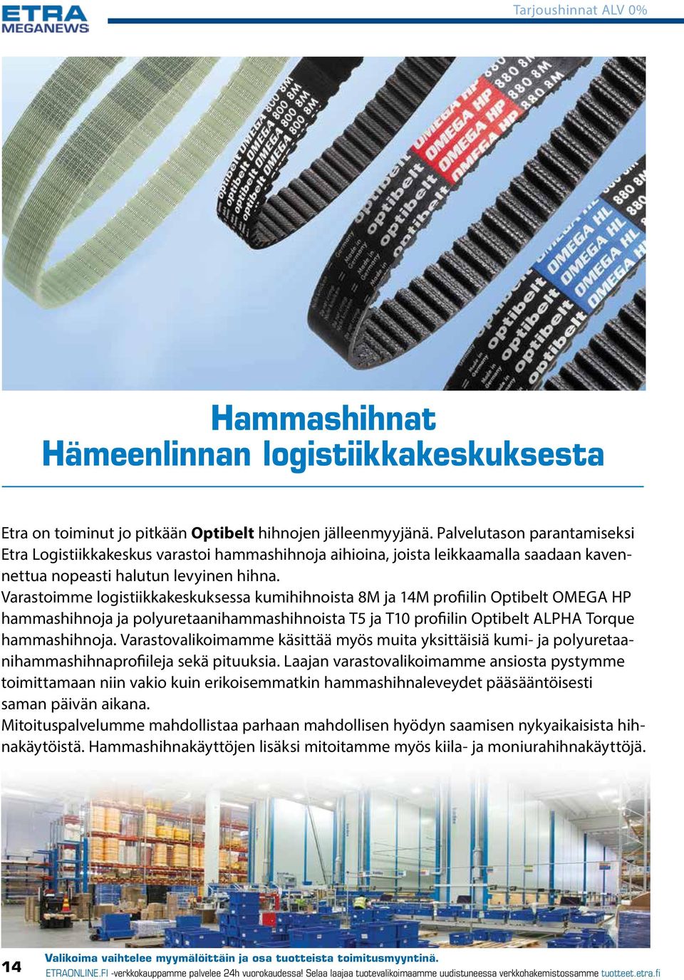 Varastoimme logistiikkakeskuksessa kumihihnoista 8M ja 14M profiilin Optibelt Omega HP hammashihnoja ja polyuretaanihammashihnoista T5 ja T10 profiilin Optibelt Alpha Torque hammashihnoja.