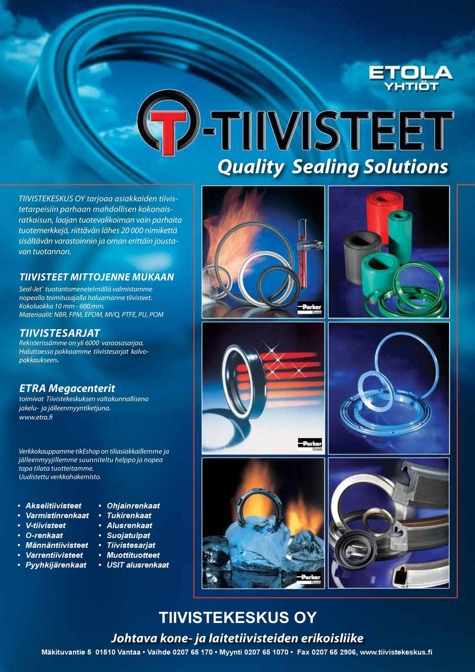 Kokoluokka 10 mm - 600 mm. Materiaalit: NBR, FPM, EPDM, MVQ, PTFE, PU, POM TIIVISTESARJAT Rekisterissämme on yli 6000 varaosasarjaa. Haluttaessa pakkaamme tiivistesarjat kalvopakkaukseen.