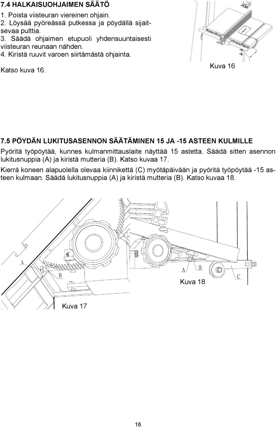 5 PÖYDÄN LUKITUSASENNON SÄÄTÄMINEN 15 JA -15 ASTEEN KULMILLE Pyöritä työpöytää, kunnes kulmanmittauslaite näyttää 15 astetta.